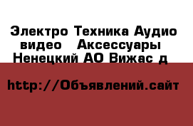 Электро-Техника Аудио-видео - Аксессуары. Ненецкий АО,Вижас д.